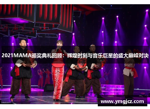 2021MAMA颁奖典礼回顾：辉煌时刻与音乐巨星的盛大巅峰对决