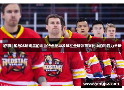 足球明星与冰球明星的职业特点差异及其在全球体育文化中的影响力分析