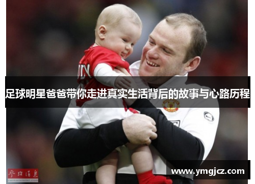 足球明星爸爸带你走进真实生活背后的故事与心路历程