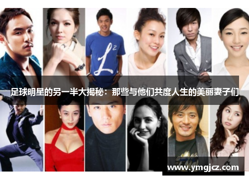 足球明星的另一半大揭秘：那些与他们共度人生的美丽妻子们