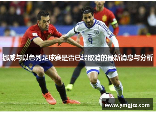 挪威与以色列足球赛是否已经取消的最新消息与分析