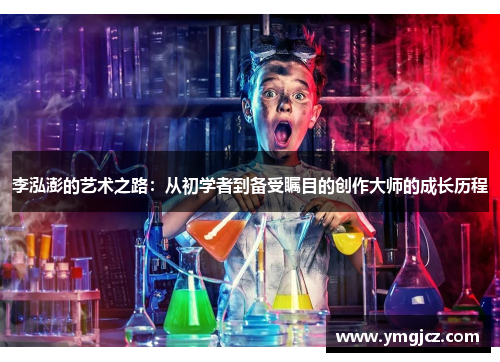 李泓澎的艺术之路：从初学者到备受瞩目的创作大师的成长历程